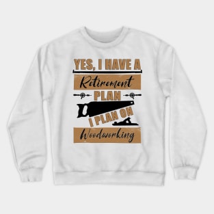 Yes, I have a Retirement Plan.  I plan on Woodworking Crewneck Sweatshirt